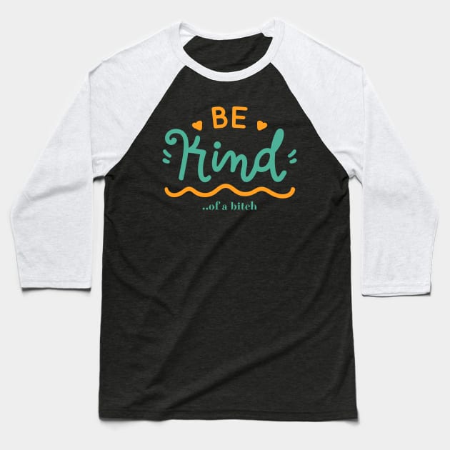 Be Kind Of A Bitch Funny Quote Gift Baseball T-Shirt by Aldrvnd